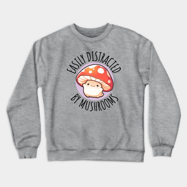 Easily Distracted By Mushrooms Cute Mushroom Crewneck Sweatshirt by DesignArchitect